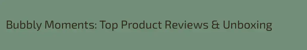 Bubbly Moments: Top Product Reviews & Unboxing